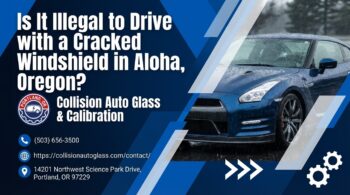Is It Illegal to Drive with a Cracked Windshield in Aloha, Oregon? - Collision Auto Glass & Calibration
