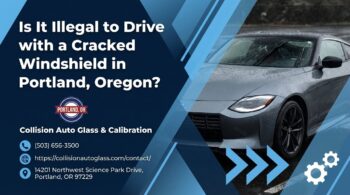 Is It Illegal to Drive with a Cracked Windshield in Portland, Oregon? - Collision Auto Glass & Calibration