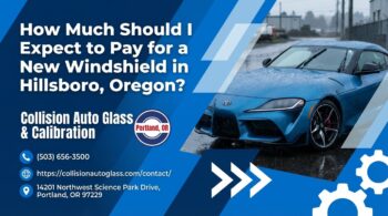 How Much Should I Expect to Pay for a New Windshield in Hillsboro, Oregon? - Collision Auto Glass & Calibration