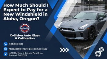 How Much Should I Expect to Pay for a New Windshield in Aloha, Oregon? - Collision Auto Glass & Calibration