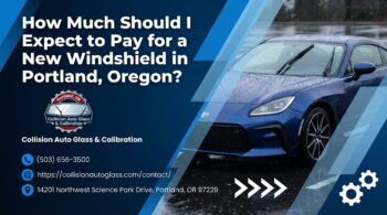 How Much Should I Expect to Pay for a New Windshield in Portland, Oregon? - Collision Auto Glass & Calibration