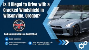 Is It Illegal to Drive with a Cracked Windshield in Wilsonville, Oregon? - Collision Auto Glass & Calibration