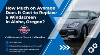 How Much on Average Does It Cost to Replace a Windscreen in Aloha, Oregon? - Collision Auto Glass & Calibration