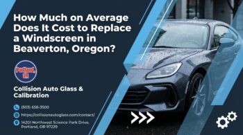 How Much on Average Does It Cost to Replace a Windscreen in Beaverton, Oregon? - Collision Auto Glass & Calibration