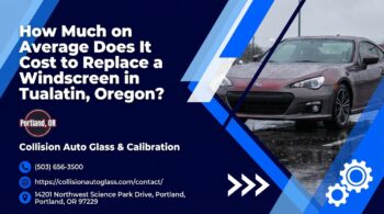 How Much on Average Does It Cost to Replace a Windscreen in Tualatin, Oregon? - Collision Auto Glass & Calibration