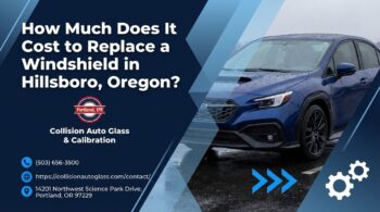 How Much Does It Cost to Replace a Windshield in Hillsboro, Oregon? - Collision Auto Glass & Calibration