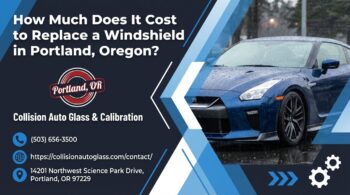 How Much Does It Cost to Replace a Windshield in Portland, Oregon? - Collision Auto Glass & Calibration