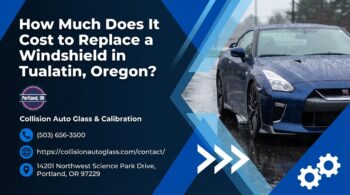 How Much Does It Cost to Replace a Windshield in Tualatin, Oregon? - Collision Auto Glass & Calibration