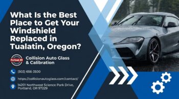 What Is the Best Place to Get Your Windshield Replaced in Tualatin, Oregon? - Collision Auto Glass & Calibration