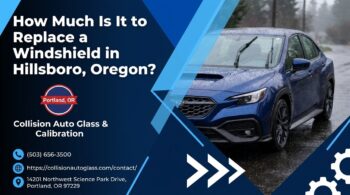 How Much Is It to Replace a Windshield in Hillsboro, Oregon? - Collision Auto Glass & Calibration