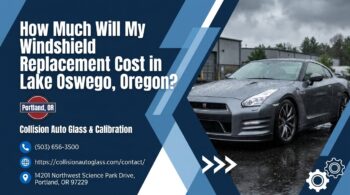 How Much Will My Windshield Replacement Cost in Lake Oswego, Oregon? - Collision Auto Glass & Calibration