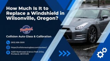 How Much Is It to Replace a Windshield in Wilsonville, Oregon? - Collision Auto Glass & Calibration