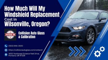 How Much Will My Windshield Replacement Cost in Wilsonville, Oregon? - Collision Auto Glass & Calibration
