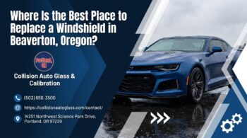 Where Is the Best Place to Replace a Windshield in Beaverton, Oregon? - Collision Auto Glass & Calibration